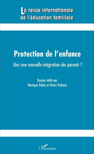 Monique Robin et Diane Dubeau - La revue internationale de l'éducation familiale N° 39, 2016 : Protection de l'enfance : vers une nouvelle intégration des parents ?.