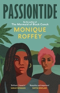 Monique Roffey - Passiontide - The electrifying new novel from the author of The Mermaid of Black Conch.