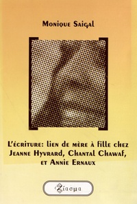 Monique Saigal - L'écriture : lien de mère à fille chez Jeanne Hyvrard, Chantal Chawaf et Annie Ernaux.