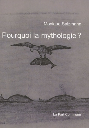Monique Salzmann - Pourquoi la mythologie ?.