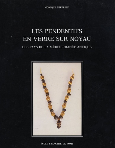 Monique Seefried - Les pendentifs en verre sur noyau des pays de la Méditerranée antique.
