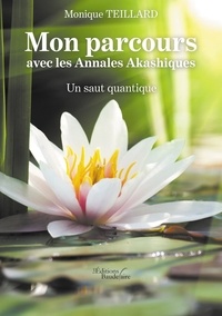 Livres gratuits pour les nuls télécharger Mon parcours avec les annales akashiques  - Un saut quantique par Monique Teillard in French 9791020325761