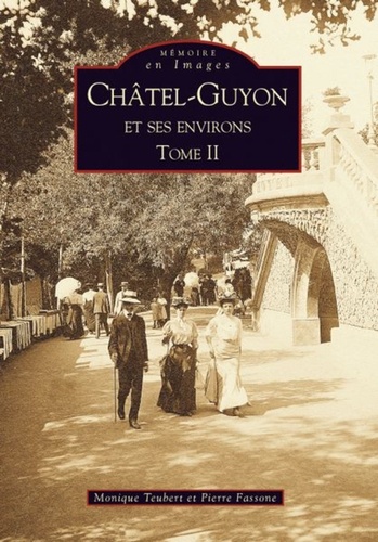 Monique Teubert et Pierre Fassone - Châtel-Guyon et ses environs - Tome 2.