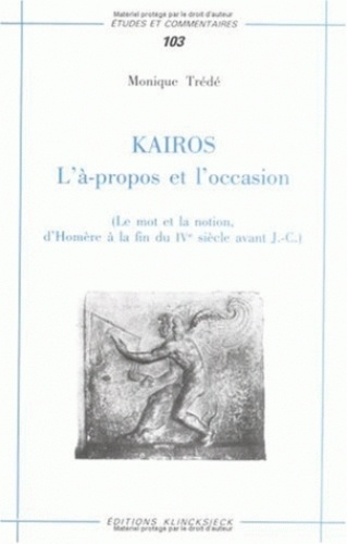 Monique Trédé-Boulmer - Kairos : L'à-propos et l'occasion - Le mot et la notion, d'Homère à la fin du IVe siècle avant J-C.