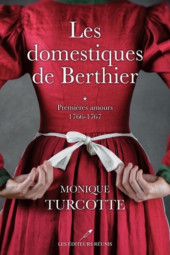 Monique Turcotte - Les domestiques de Berthier T.1 - Premières amours 1766-1767.