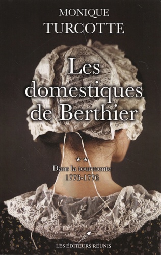 Monique Turcotte - Les domestiques de Berthier Tome 2 : Dans la tourmente - 1773-1776.