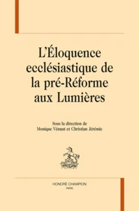 L'Eloquence ecclésiastique de la pré-Réforme aux Lumières