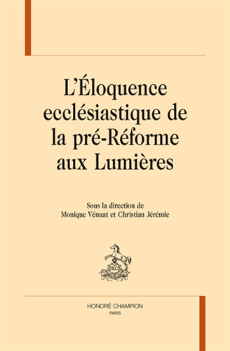 Monique Vénuat et Christian Jérémie - L'Eloquence ecclésiastique de la pré-Réforme aux Lumières.