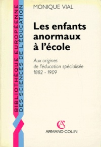 Monique Vial - Les Enfants Anormaux A L'Ecole. Aux Origines De L'Education Specialisee 1882-1909.