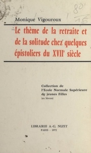Monique Vigouroux et  École normale supérieure de je - Le thème de la retraite et de la solitude chez quelques épistoliers du XVIIe siècle.