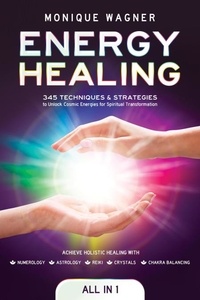  Monique Wagner - Energy Healing [All-in-1]: 345 Techniques &amp; Strategies to Unlock Cosmic Energies for Spiritual Transformation. Achieve Holistic Healing with Numerology, Astrology, Reiki, Crystals, &amp; Chakra Balancing.