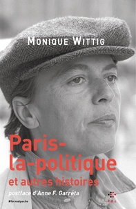 Monique Wittig - Paris-la-politique - Et autres histoires.