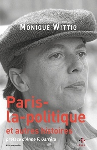 Monique Wittig - Paris-la-politique - Et autres histoires.