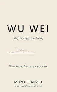 Wu Wei :Stop Trying, Start Living( The Ancient Taoist Art of Effortless Action for the Exhausted, the Overthinkers, and the Burned Out)