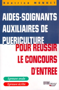 AIDES-SOIGNANTS AUXILIAIRES DE PUERICULTURE POUR REUSSIR LE CONCOURS D'ENTREE.