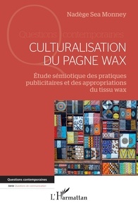 Monney nadege Sea - Culturalisation du pagne wax - Étude sémiotique des pratiques publicitaires et des appropriations du tissu wax.
