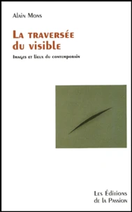 La Traversee Du Visible. Images Et Lieux Du Contemporain