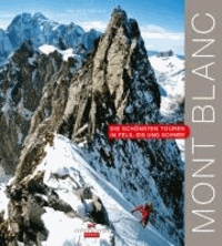 Mont Blanc - Die schönsten Touren in Fels, Eis und Schnee.