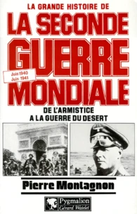 La Grande Histoire De La Seconde Guerre Mondiale : De L'Armistice A La Guerre Du Desert. Juin 1940 / Juin 1941
