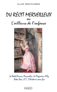 Du récit merveilleux ou L'ailleurs de l'enfance. Le Petit Prince, Pinocchio, Le Magicien d'Oz, Peter Pan, E.T., L'Histoire sans fin