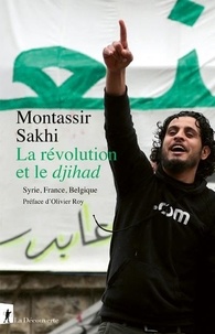 Montassir Sakhi - La révolution et le djihad - Syrie, France, Belgique.