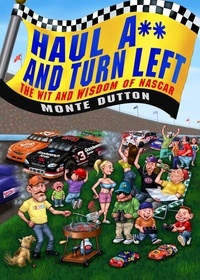 Monte Dutton - Haul A** and Turn Left - The Wit and Wisdom of NASCAR.