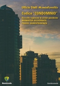 Montecovello Ufficio Studi - CODICE “CONDOMINIO” - Raccolta ragionata di norme giuridiche-NORMATIVA AGGIORNATA, PRASSI, GIURISPRUDENZA.