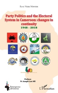 Monteh rené Ngek - Party Politics and the Electoral System in Cameroon: changes in continuity 1948 - 2018.