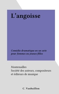  Montenailles et  Société des auteurs, composite - L'angoisse - Comédie dramatique en un acte pour femmes ou jeunes filles.