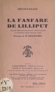  Montenailles et M. Deschamps - La fanfare de Lilliput - Saynète-divertissement avec chants mimés et évolutions pour garçons seuls.