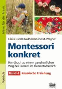 Montessori konkret - Band 4 - Kosmische Erziehung / Handbuch zu einem ganzheitlichen Weg des Lernens im Elementarbereich.