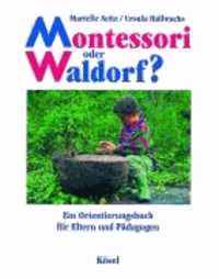 Montessori oder Waldorf? - Ein Orientierungsbuch für Eltern und Pädagogen.