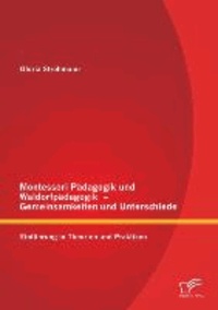 Montessori Pädagogik und Waldorfpädagogik - Gemeinsamkeiten und Unterschiede: Einführung in Theorien und Praktiken.