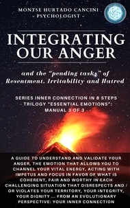  Montse Hurtado Cancini - Integrating Our Anger and the “Pending Tasks” of Resentment, Irritability and Hatred - From the Trilogy “Essential Emotions”: Manual 3 of 3 - - Trilogy: "ESSENTIAL EMOTIONS - The True Way Back Home", #4.