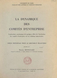 La dynamique des comités d'entreprise : exploration sociologique de quelques effets de l'institution des comités d'entreprise sur les relations industrielles