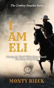  Monty Rieck - I Am Eli - The Cowboy Preacher Series, #1.