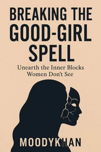 “Breaking the Good-Girl Spell: Unearth the Inner Blocks Women Don’t See”