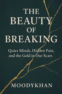 The Beauty of Breaking: Quiet Minds, Hidden Pain, and the Gold in Our Scars