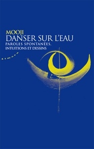  Mooji et Etienne Leinhardt - Danser sur l'eau - Paroles spontanees, intuitions et dessins.