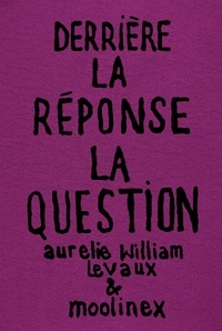  Moolinex et Levaux aurélie William - Derrière la Réponse : la Question.
