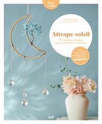 Moonchild Atelier et Emmeline Potier - Attrape-soleil - 18 créations à réaliser pour enchanter son intérieur - avec des conseils pratiques pour s'initier à la lithothérapie.