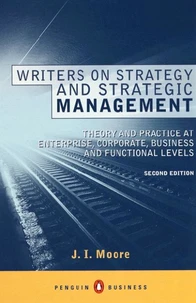 Writers On Strategy And Strategic Management. The Theory Of Strategy And The Practice Of Strategic Management At Enterprise, Corporate, Business And Functional Levels, 2nd Edition
