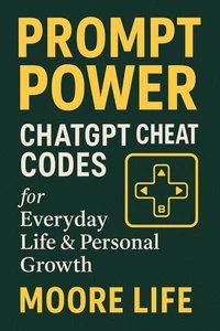 Promt Power ChatGPT Cheat Codes for Everyday Life & Personal Growth