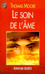 Le Soin De L'Ame. Un Guide Pour Cultiver Au Jour Le Jour La Profondeur Et Le Sens Du Sacre