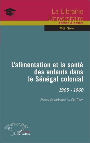 Mor Ndao - L'alimentation et la santé des enfants dans le Sénégal colonial, 1905-1960.