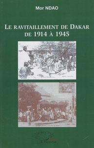 Mor Ndao - Le ravitaillement de Dakar de 1914 à 1945.