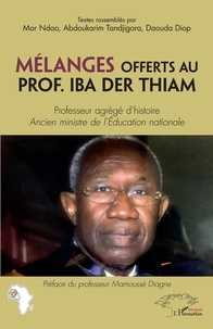 Mor Ndao et Abdou Karim Tandjigora - Mélanges offerts au Prof. Iba Der Thiam - Professeur agrégé d'histoire, ancien ministre de l'Education nationale.