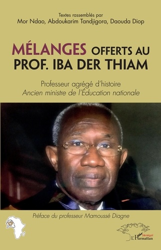Mélanges offerts au Prof. Iba Der Thiam. Professeur agrégé d'histoire, ancien ministre de l'Education nationale