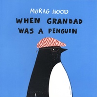 Morag Hood - When Grandad was a Penguin.