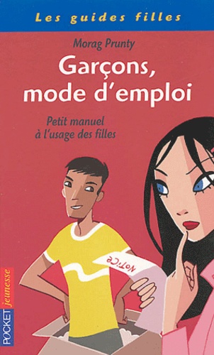 Morag Prunty - Garçons, mode d'emploi - Petit manuel à l'usage des filles.
